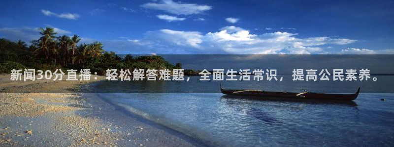 免费下载咪咕体育直播app：新闻30分直播：轻松解答难题，全面生活常识，提高公民素养。
